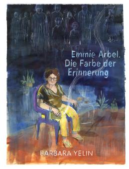 Emmie Arbel. Die Farbe der Erinnerung 
