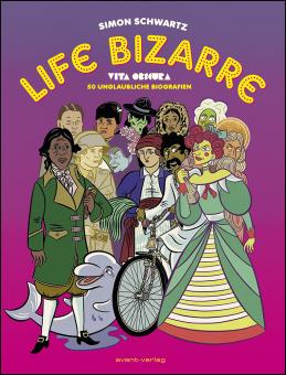 Life Bizarre - Vita Obscura: 50 Unglaubliche Biografien 