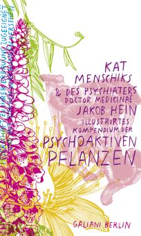 Kat Menschiks und des Psychiaters Doctor medicinae Jakob Hein Illustrirtes Kompendium der psychoaktiven Pflanzen 